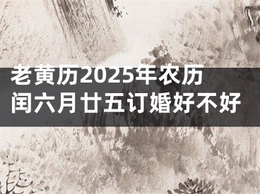 老黄历2025年农历闰六月廿五订婚好不好
