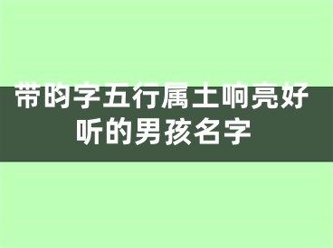 带昀字五行属土响亮好听的男孩名字
