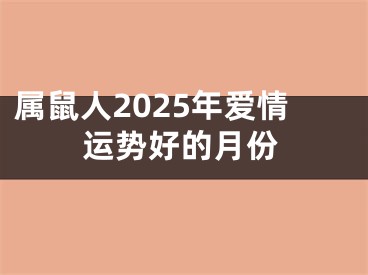 属鼠人2025年爱情运势好的月份
