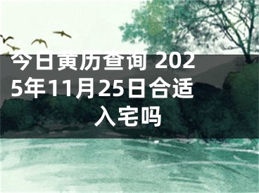今日黄历查询 2025年11月25日合适入宅吗