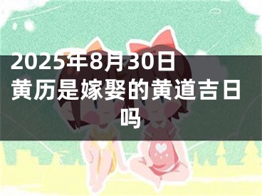 2025年8月30日黄历是嫁娶的黄道吉日吗