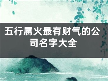 五行属火最有财气的公司名字大全
