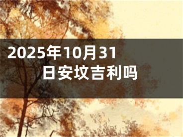 2025年10月31日安坟吉利吗