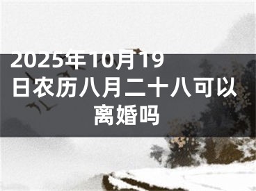 2025年10月19日农历八月二十八可以离婚吗