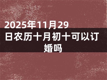 2025年11月29日农历十月初十可以订婚吗