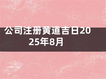 公司注册黄道吉日2025年8月