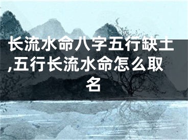 长流水命八字五行缺土,五行长流水命怎么取名