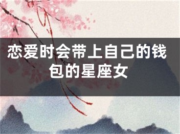 恋爱时会带上自己的钱包的星座女