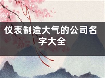 仪表制造大气的公司名字大全