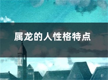 属龙的人性格特点