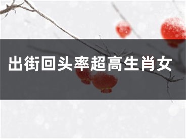 出街回头率超高生肖女