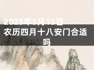 2025年5月15日农历四月十八安门合适吗