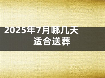 2025年7月哪几天适合送葬