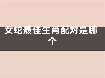 女蛇最佳生肖配对是哪个