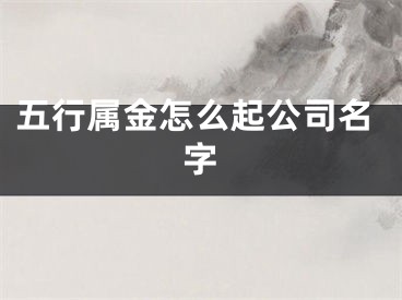 五行属金怎么起公司名字