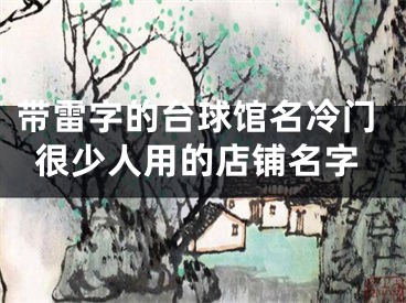 带雷字的台球馆名冷门很少人用的店铺名字