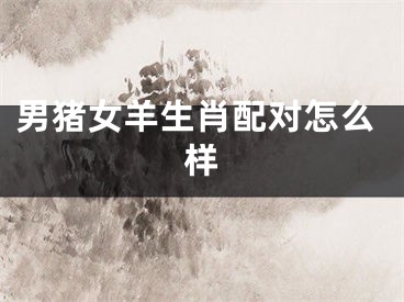 男猪女羊生肖配对怎么样
