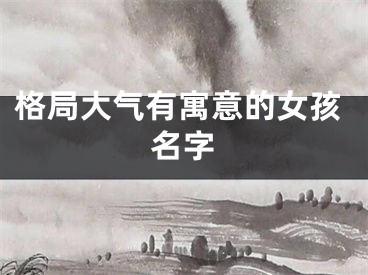 格局大气有寓意的女孩名字