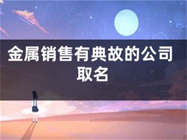 金属销售有典故的公司取名