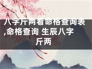 八字斤两看命格查询表,命格查询 生辰八字 斤两