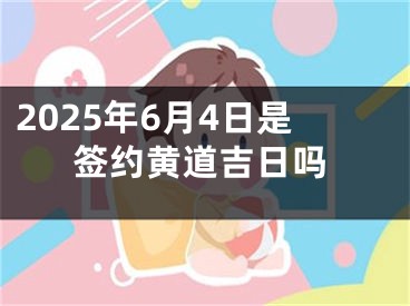 2025年6月4日是签约黄道吉日吗