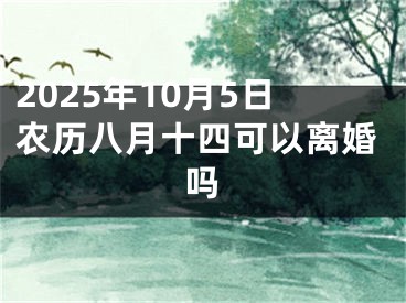 2025年10月5日农历八月十四可以离婚吗