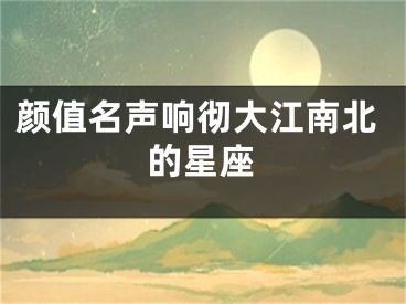 颜值名声响彻大江南北的星座