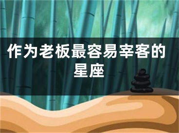作为老板最容易宰客的星座