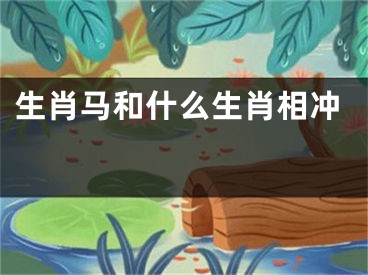 生肖马和什么生肖相冲 