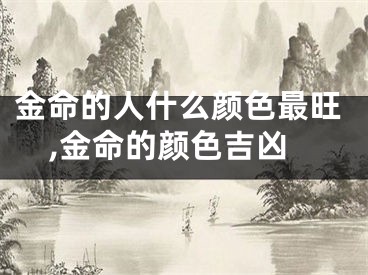 金命的人什么颜色最旺,金命的颜色吉凶