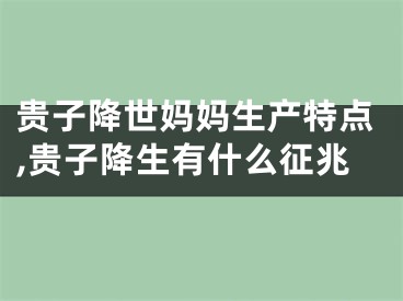 贵子降世妈妈生产特点,贵子降生有什么征兆