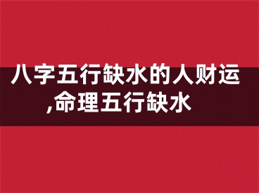 八字五行缺水的人财运,命理五行缺水