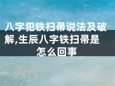 八字犯铁扫帚说法及破解,生辰八字铁扫帚是怎么回事