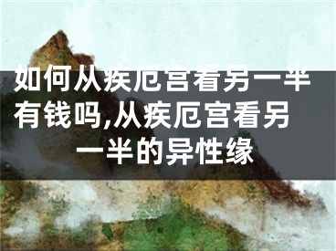 如何从疾厄宫看另一半有钱吗,从疾厄宫看另一半的异性缘