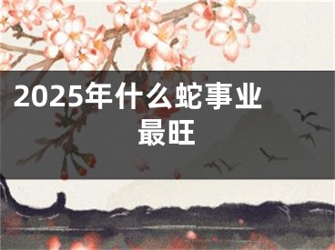 2025年什么蛇事业最旺