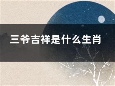 三爷吉祥是什么生肖
