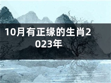 10月有正缘的生肖2023年