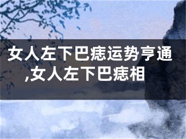 女人左下巴痣运势亨通,女人左下巴痣相