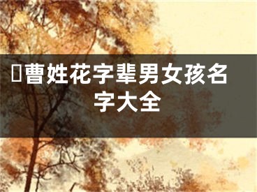 ​曹姓花字辈男女孩名字大全