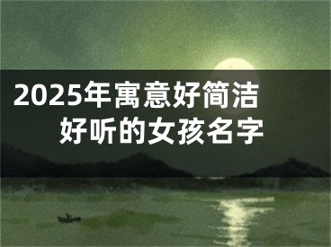2025年寓意好简洁好听的女孩名字