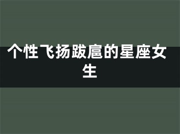 个性飞扬跋扈的星座女生