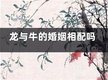龙与牛的婚姻相配吗