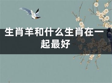 生肖羊和什么生肖在一起最好