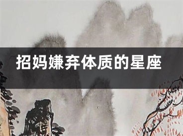 招妈嫌弃体质的星座