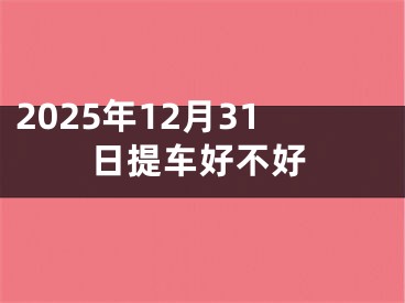 2025年12月31日提车好不好