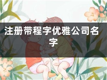 注册带程字优雅公司名字
