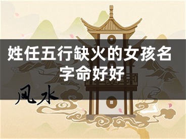 姓任五行缺火的女孩名字命好好