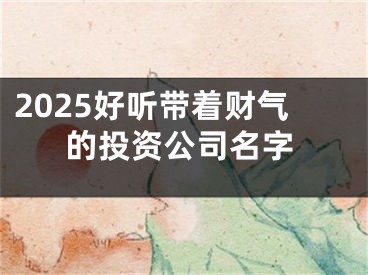 2025好听带着财气的投资公司名字