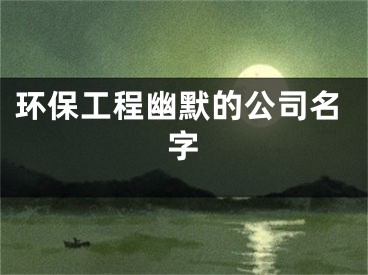 环保工程幽默的公司名字