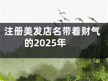 注册美发店名带着财气的2025年